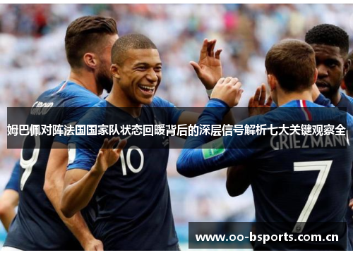 姆巴佩对阵法国国家队状态回暖背后的深层信号解析七大关键观察全 姆巴佩对阵法国国家队状态回暖背后的深层信号解析七大关键观察全