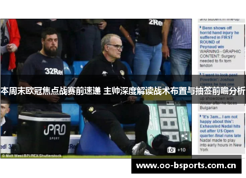 本周末欧冠焦点战赛前速递 主帅深度解读战术布置与抽签前瞻分析 本周末欧冠焦点战赛前速递 主帅深度解读战术布置与抽签前瞻分析